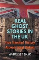 Real Ghost Stories In The UK: True Haunted History Around Great Britain