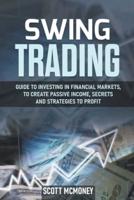 Swing Trading: Guide to Investing in Financial Markets, to Create Passive Income, Secrets and Strategies to Profit