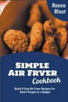 Simple Air Fryer Cookbook: Quick & Easy Air Fryer Recipes for Smart People on a Budget