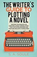 The Writer's Guide to Plotting a Novel: Craft a Riveting First Chapter, Lifelike Characters, and Dramatic Scenes