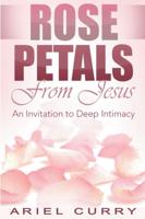Rose Petals From Jesus: An Invitation to Deep Intimacy