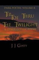 Dark Poetry, Volume 8: Tiptoe Thru The Twilight & Other Gothic Poems