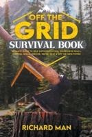 Off the Grid Survival Book: Ultimate Guide to Self-Sufficient Living, Wilderness Skills, Survival Skills, Shelter, Water, Heat & off the Grid Power