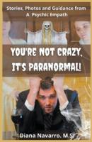 You're Not Crazy, It's Paranormal!: Real Stories, Insights and Photos