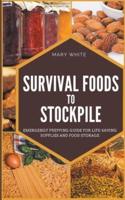 Survival Foods To Stockpile: Emergency Prepping Guide For Life-Saving Supplies And Food Storage