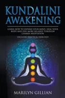 Kundalini Awakening: Learn How to Expand Your Mind, Heal Your Body and Feel More Relaxed Through Chakra Meditation (Includes Practical Exercises)