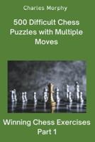500 Difficult Chess Puzzles with Multiple Moves, Part 1