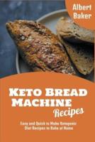 Keto Bread Machine Recipes: Easy and Quick to Make Ketogenic Diet Recipes to Bake at Home