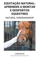Equita&#231;&#227;o Natural: Aprender a Montar e Desportos Equestres (Natural Horsemanship)