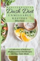 Mediterranean Dash Diet Unmissable Recipes: a Collection of Delicious Mediterranean Diet Recipes for your Daily Meals