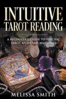 Intuitive Tarot Reading A Beginner&#8217;s Guide to Psychic Tarot and Card Meanings
