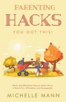 Parenting Hacks: Quick and Affordable Ways to Make Life as a Parent Fun, Affordable, and Manageable
