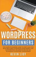 WordPress for Beginners: The Complete Dummies Guide to Start Your Own Blog From Zero to Advanced Development and Customization. Includes Plugin and SEO Techniques to Kickstart Your Business.