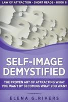 Self-Image Demystified: The Proven Art of Attracting What You Want by Becoming What You Want