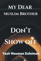 My Dear  Muslim Brother Don&#8217;t Show off