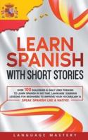 Learn Spanish with Short Stories: Over 100 Dialogues & Daily Used Phrases to Learn Spanish in no Time. Language Learning Lessons for Beginners to Improve Your Vocabulary & Speak Spanish Like a Native!