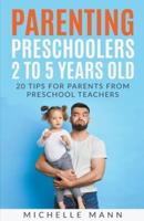 Parenting Preschoolers 2 to 5 Years Old: 20 Tips for Parents from Preschool Teachers