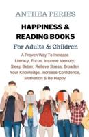 Happiness & Reading Books: For Adults & Children A Proven Way To Increase  Literacy Focus Improve Memory Sleep Better Relieve Stress Broaden Your Knowledge Increase Confidence Motivation & Be Happy