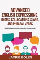 Advanced English Expressions, Idioms, Collocations, Slang, and Phrasal Verbs: Master American English Vocabulary