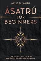 &#193;satr&#250; for Beginners: A Modern Approach to Heathenry and Norse Paganism