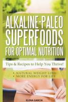 Alkaline Paleo Superfoods For Optimal Nutrition: Tips & Recipes to Help You Thrive