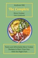 The Complete Slow Cooker Diet Cookbook: Tasty and Affordable Slow Cooker Recipes to Start Your Day with the Right Foot