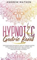 Hypnotic Gastric Band: Stop Food Addiction and Eat Healthy through Gastric Band Hypnosis, Meditation, Self-Control and Positive Affirmations - Improve your Mind and Change your Body