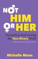Not &#8216;Him&#8217; or &#8216;Her&#8217;: Accepting and Loving My Non-Binary Child: Here&#8217;s What You Should Know