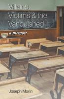 Villains, Victims & the Vanquished: A Memoir