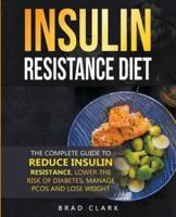 The Insulin Resistance Diet: The Complete Guide to Reduce Insulin Resistance, Lower the Risk of Diabetes, Manage PCOS, and Lose Weight