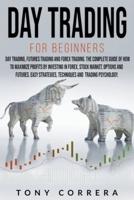 Day Trading for Beginners 3 in 1: Day Trading, Futures Trading and Forex Trading.The Complete Guide of how to Maximize Profits by Investing in Forex,Stock Market,Options and Futures.
