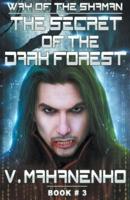 The Secret of the Dark Forest (The Way of the Shaman: Book #3) LitRPG series
