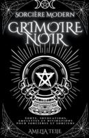 Sorci&#232;re Moderne Grimoire Noir - Sorts, Invocations, Amulettes et Divinations pour Sorci&#232;res et Sorciers