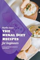 The Renal Diet Recipes for Beginners: A Tasty and Healthy Cookbook for Kidney Disease