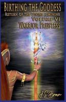 Birthing the Goddess: Return of the Divine Feminine Volume VI; Warrior Priestess