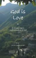 God Is Love - A Simple Man's Understanding Of God