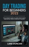 Day Trading for Beginners 2022: The Ultimate Guide to Learn how to Make Substantial Profits from Day Trading
