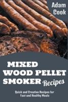 Mixed Wood Pellet Smoker Recipes: Quick and Creative Recipes for Fast and Healthy Meals