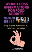 Weight Loss Affirmations For Food Addicts: You Can Do It Believe In Yourself Daily Positive Affirmations To Help You Lose Weight