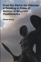 From the Iliad to the Odyssey:  A Retelling in Prose of  Quintus of Smyrna&#8217;s Posthomerica