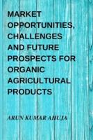 Market Opportunities, Challenges and Future Prospects for Organic Agricultural Products