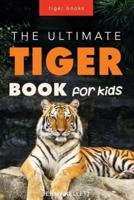 Tigers: The Ultimate Tiger Book for Kids