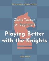 Chess Tactics for Beginners, Playing Better with the Knights