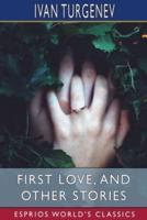 First Love, and Other Stories (Esprios Classics)