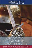The Story of King Arthur and his Knights (Esprios Classics)