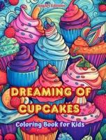Dreaming of Cupcakes Coloring Book for Kids Fun and Adorable Designs for Cake-Loving Kids and Teens