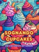 Sognando Cupcakes Libro Da Colorare Per Bambini Disegni Divertenti E Adorabili Per Gli Amanti Della Pasticceria