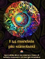I 53 Mandala Più Stimolanti - Incredibile Libro Da Colorare Fonte Di Infinito Benessere Ed Energia Armónica