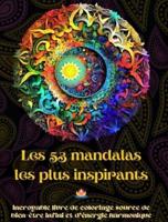 Les 53 Mandalas Les Plus Inspirants - Incroyable Livre De Coloriage Source De Bien-Être Infini Et D'énergie Harmonique