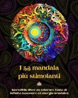 I 53 Mandala Più Stimolanti - Incredibile Libro Da Colorare Fonte Di Infinito Benessere Ed Energia Armónica